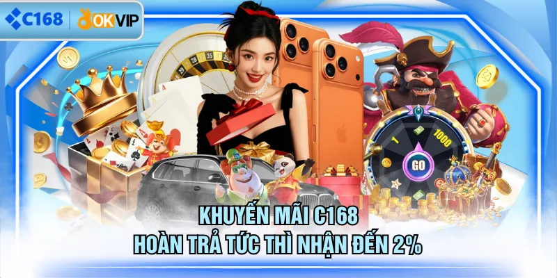 Khuyến mãi C168 hoàn trả tức thì nhận đến 2%