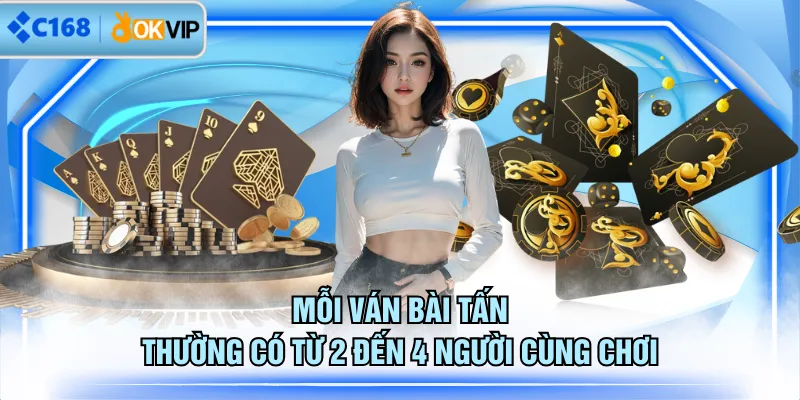 Mỗi ván Bài Tấn thường có từ 2 đến 4 người cùng chơi