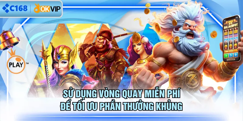 Sử dụng vòng quay miễn phí để tối ưu phần thưởng khủng